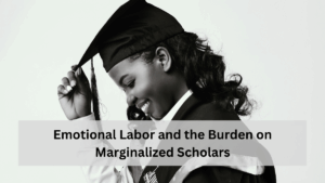 Emotional Labor and the Burden on Marginalized Scholars